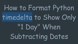 How to Format Python timedelta to Show Only "1 Day" When Subtracting Dates