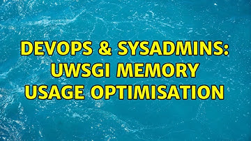 DevOps & SysAdmins: uwsgi memory usage optimisation