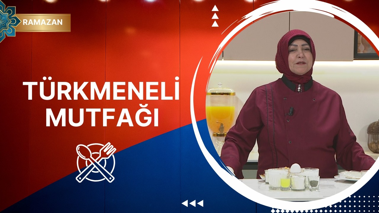Türkmeneli Mutfağı - 9. Bölüm (Ramazan Özel)