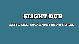 BABY DRILL - SLIGHT DUB FT YOUNG NUDY AND 21 SAVAGE