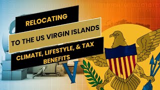 Relocating to the US Virgin Islands: Climate, Lifestyle, and Tax Benefits