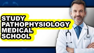 How to Study Pathophysiology Medical School - Step By Step