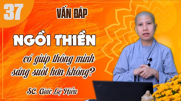 Vấn đáp 37: Ngồi thiền có giúp thông minh sáng suốt hơn không? - SC. Giác Lệ Hiếu