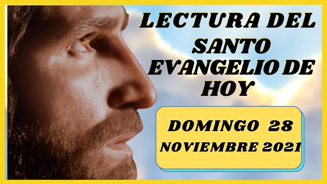 Lectura del SANTO EVANGELIO DE HOY domingo 28 de Noviembre de 2021