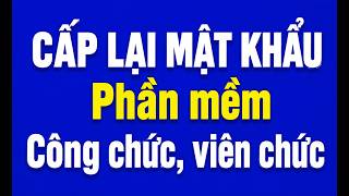 Cách cấp lại mật khẩu cho cán bộ, công chức, viên chức trên phần mềm Công chức viên chức.
