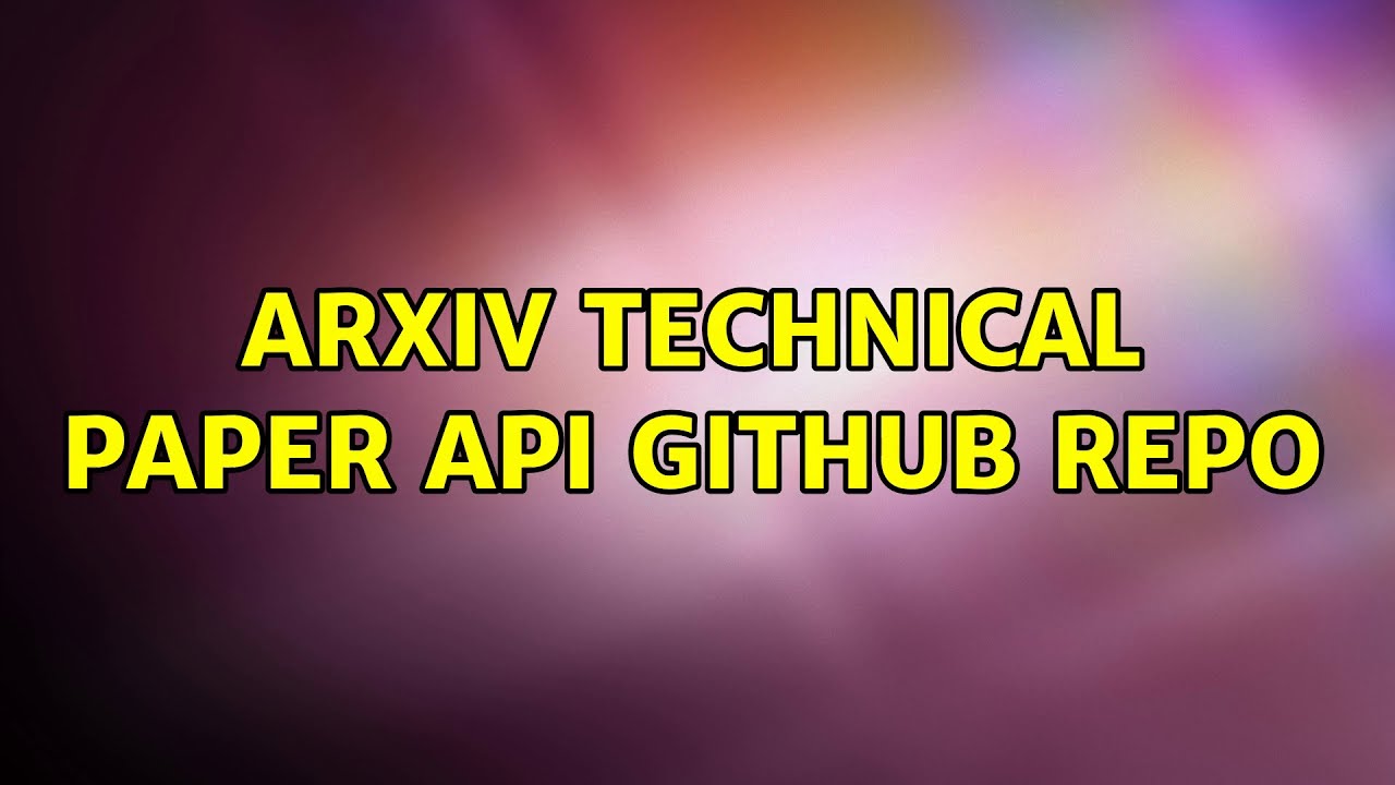 ArXiV Technical Paper API Github Repo - YouTube