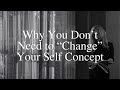 Why you dont need to change your self concept  manifestation  law of reflection