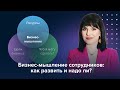 Бизнес-мышление сотрудников: как развить и надо ли? | Ольга Казимирова