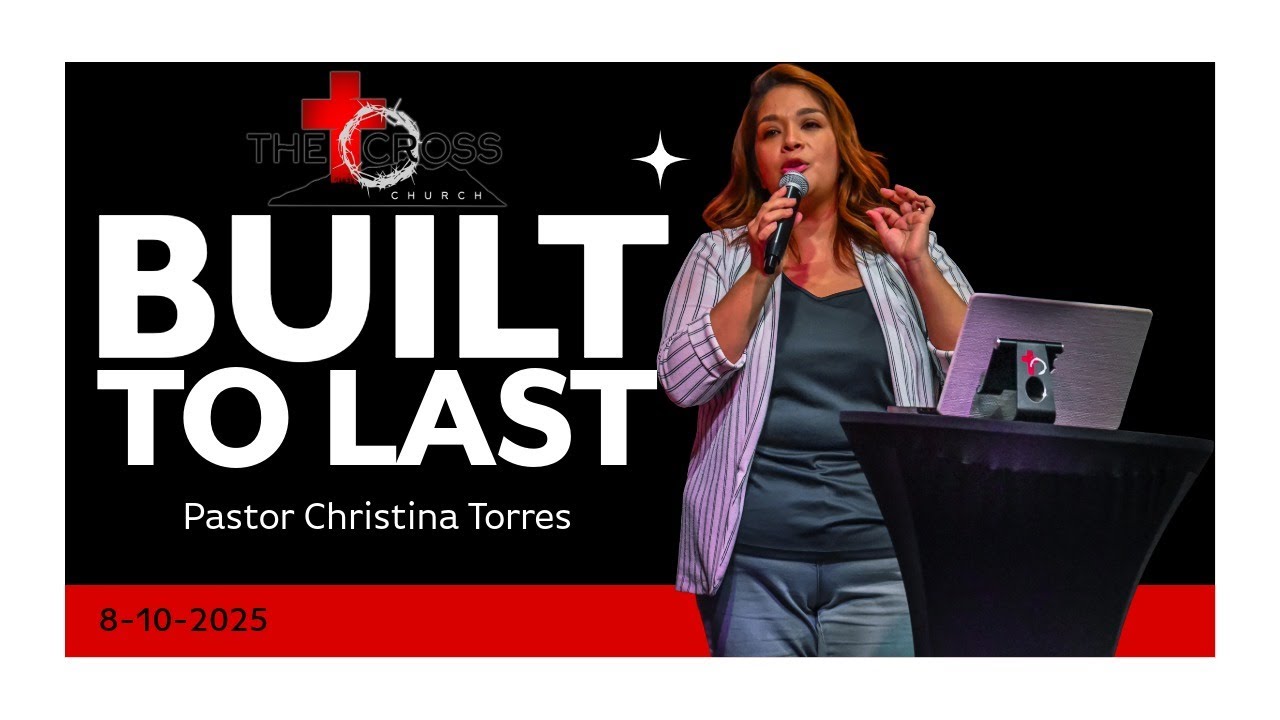 "Built to Last" Pastor Christina Torres | The Cross Church 11AM