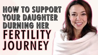 Support Your Daughter on Her Fertility Journey