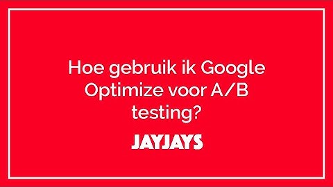Hoe gebruik ik Google Optimize voor A/B testing?