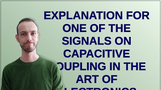 Electronics: Explanation for one of the signals on capacitive coupling in The Art of Electronics
