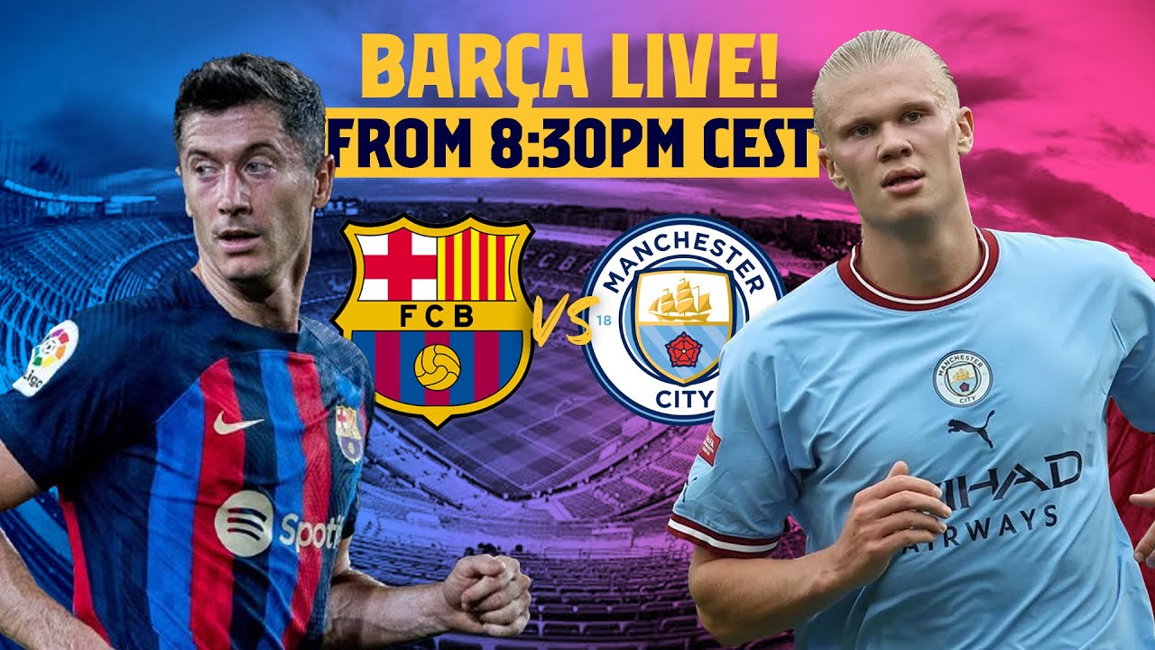When and where to watch FC Barcelona v Manchester City