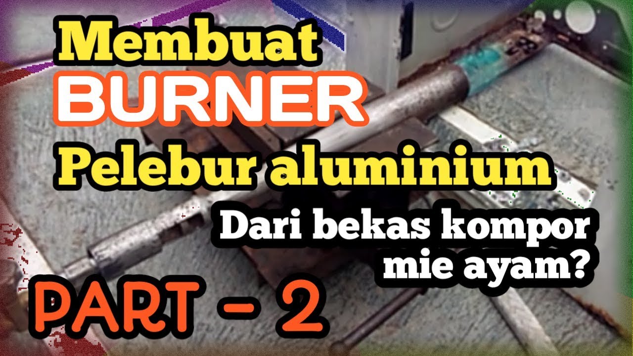 BURNER GAS PART 2 Membuat  kompor pelebur aluminium 