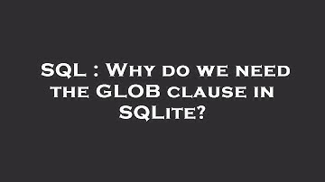 SQL : Why do we need the GLOB clause in SQLite?