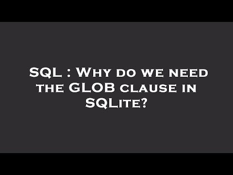 SQL : Why do we need the GLOB clause in SQLite?