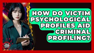 How Do Victim Psychological Profiles Aid Criminal Profiling? - True Crime Lovers