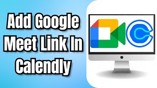 How To Add Google Meet Link In Calendly - Full Guide