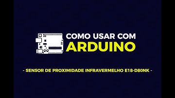 Como usar com Arduino - Sensor de Proximidade Infravermelho E18-D80NK