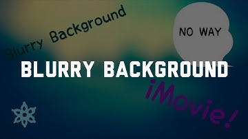 How to Make a Blurry Background with iMovie (Computers Only)