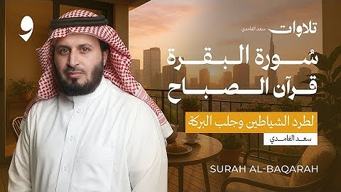 سورة البقرة بصوت الشيخ سعد الغامدي  - قرآن الصباح Surat Al Baqarah
