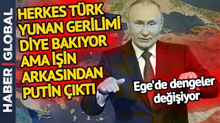 Türk-Yunan Gerilimine Putin Dahil Oldu! Ege'de Asıl Mücadelenin Adresi Miçotakis'in Canını Sıkacak