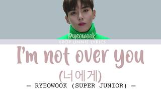 Ryeowook (려욱) – I’m not over you (너에게) (Lyrics Han/Rom/Eng/가사)
