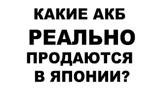 Какие аккумуляторы РЕАЛЬНО продаются в ЯПОНИИ и сколько стоят.  НА СЕГОДНЯ КУРС 1 РУБЛЬ = 1,5 ИЕНА