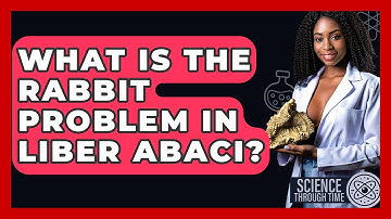 What Is The Rabbit Problem In Liber Abaci? - Science Through Time