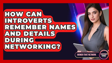 How Can Introverts Remember Names And Details During Networking? - Women That Network
