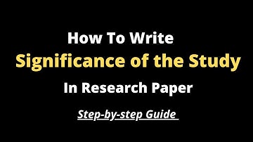 How To Write Significance of the Study l Step by step guide With Examples