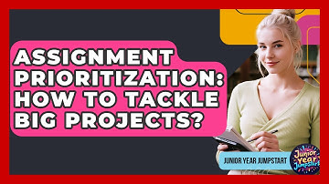 Assignment Prioritization: How To Tackle Big Projects? - Junior Year Jumpstart