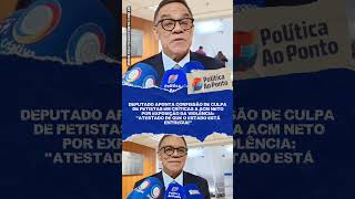 DEPUTADO APONTA CONFISSÃO DE CULPA DE PETISTAS EM CRÍTICAS A ACM NETO POR EXPOSIÇÃO DA VIOLÊNCIA