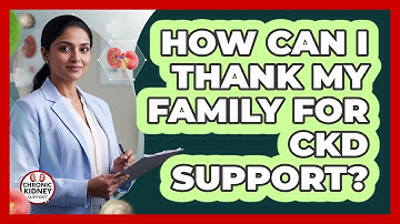 How Can I Thank My Family For CKD Support?