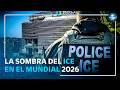 El ICE en el Mundial 2026, la sombra que aterroriza