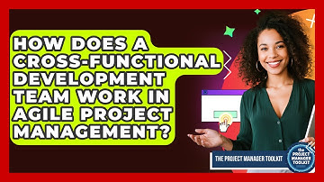How Does A Cross-Functional Development Team Work In Agile Project Management?