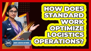 How Does Standard Work Optimize Logistics Operations? - Smart Logistics Network