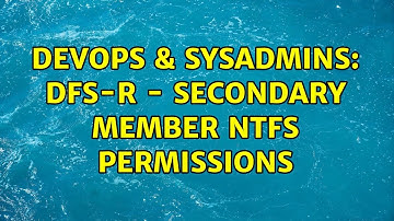DevOps & SysAdmins: DFS-R - secondary member NTFS permissions