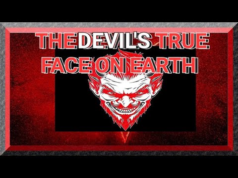 THE DEVIL'S TRUE FACE ON EARTH