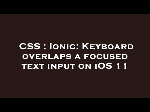 CSS : Ionic: Keyboard overlaps a focused text input on iOS 11