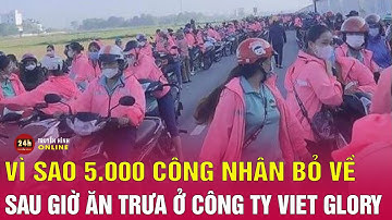 Mới nhất vụ 5000 công nhân đồng loạt bỏ việc sau bữa trưa:Công ty Viet Glory không đồng ý tăng lương