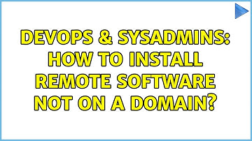 DevOps & SysAdmins: How to install remote software NOT on a domain?
