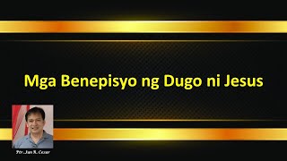 MGA BENEPISYO NG DUGO NI JESUS / Ptr. Jun R. Cezar