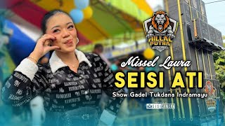 SEISI ATI • MISSEL LAURA • HILLAL PUTRA • Show Gadel Tukdana Indramayu 
