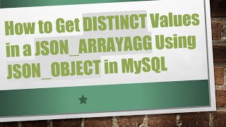 How to Get DISTINCT Values in a JSON_ARRAYAGG Using JSON_OBJECT in MySQL