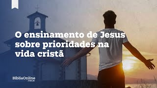 Deus em primeiro lugar: O ensinamento de Jesus sobre prioridades na vida cristã