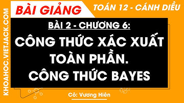 Toán 12 Cánh diều Bài 2: Công thức xác suất toàn phần. Công thức Bayes | Chương 6 (DỄ HIỂU NHẤT)