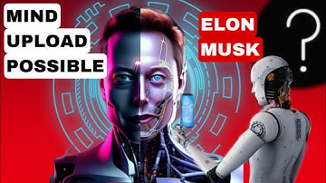COULD ELON MUSK UPLOAD HIS MIND INTO A COMPUTER ROBOT BEFORE HIS DEATH?