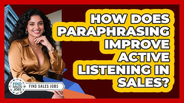 How Does Paraphrasing Improve Active Listening In Sales? - Find Sales Jobs