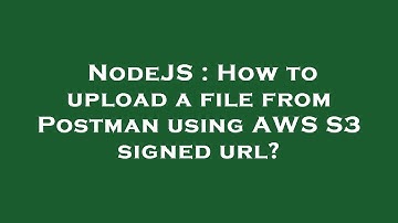 NodeJS : How to upload a file from Postman using AWS S3 signed url?